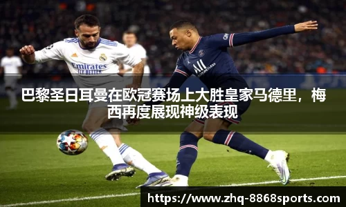 巴黎圣日耳曼在欧冠赛场上大胜皇家马德里，梅西再度展现神级表现