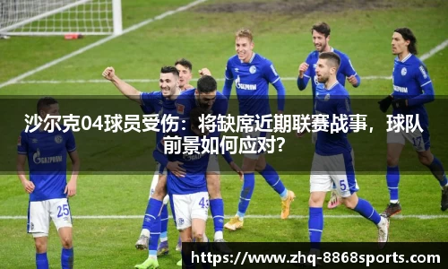 沙尔克04球员受伤：将缺席近期联赛战事，球队前景如何应对？