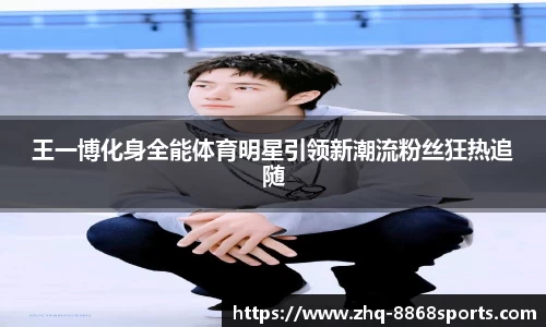 王一博化身全能体育明星引领新潮流粉丝狂热追随