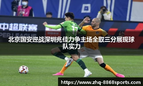 北京国安迎战深圳兆佳力争主场全取三分展现球队实力