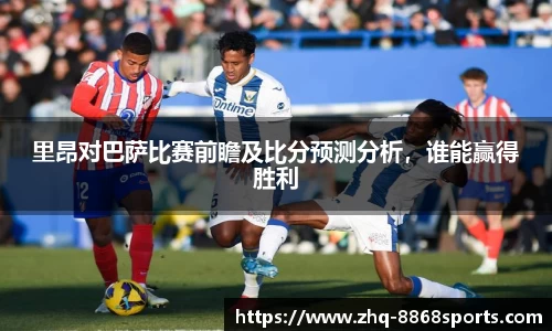 里昂对巴萨比赛前瞻及比分预测分析，谁能赢得胜利