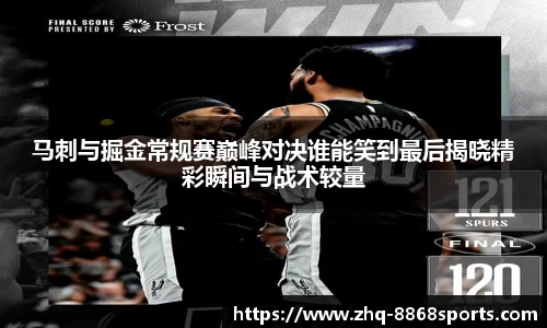 马刺与掘金常规赛巅峰对决谁能笑到最后揭晓精彩瞬间与战术较量