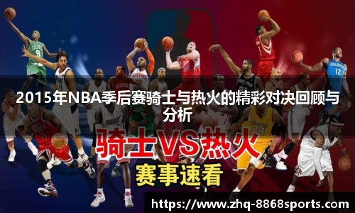 2015年NBA季后赛骑士与热火的精彩对决回顾与分析