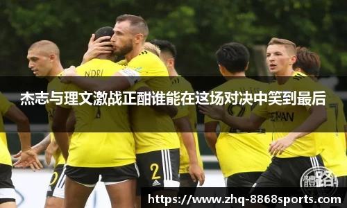 杰志与理文激战正酣谁能在这场对决中笑到最后