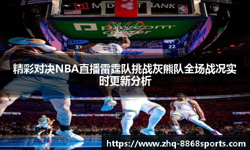精彩对决NBA直播雷霆队挑战灰熊队全场战况实时更新分析